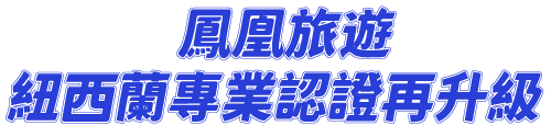 鳳凰旅遊，紐西蘭專業認證再升級
